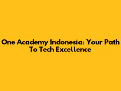 One Academy Indonesia: Your Path To Tech Excellence