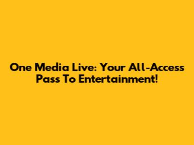 One Media Live: Your All-Access Pass To Entertainment!