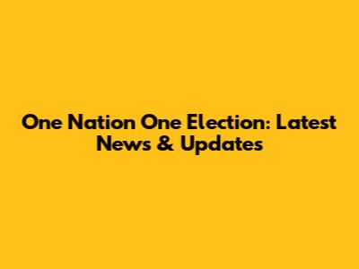 One Nation One Election: Latest News & Updates
