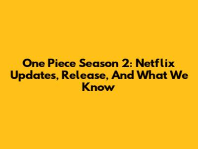 One Piece Season 2: Netflix Updates, Release, And What We Know
