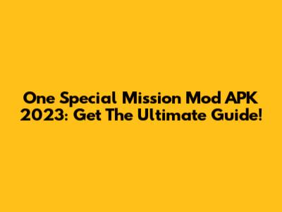 One Special Mission Mod APK 2023: Get The Ultimate Guide!