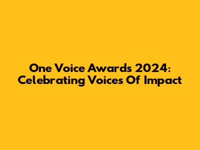 One Voice Awards 2024: Celebrating Voices Of Impact