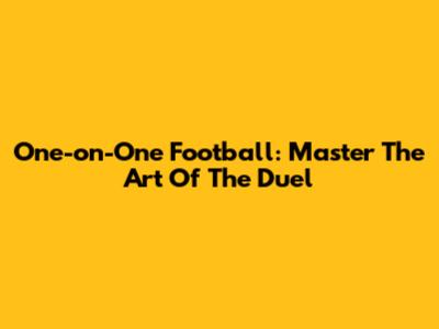 One-on-One Football: Master The Art Of The Duel