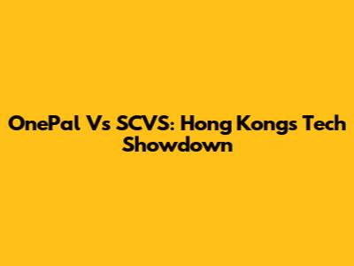 OnePal Vs SCVS: Hong Kong's Tech Showdown