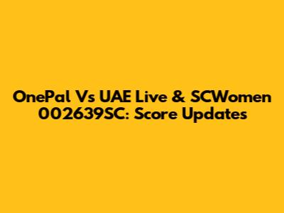 OnePal Vs UAE Live & SCWomen 002639SC: Score Updates