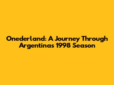 Onederland: A Journey Through Argentina's 1998 Season
