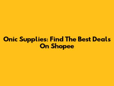 Onic Supplies: Find The Best Deals On Shopee