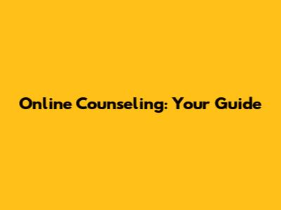 Online Counseling: Your Guide