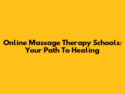 Online Massage Therapy Schools: Your Path To Healing