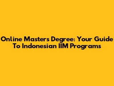 Online Master's Degree: Your Guide To Indonesian IIM Programs