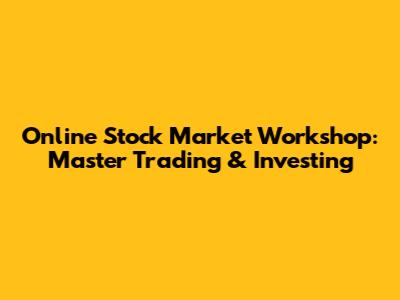 Online Stock Market Workshop: Master Trading & Investing