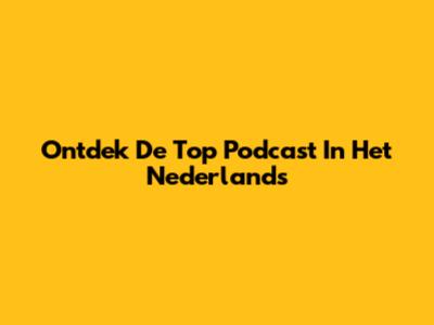 Ontdek De Top Podcast In Het Nederlands