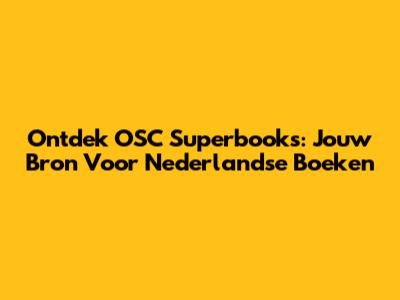 Ontdek OSC Superbooks: Jouw Bron Voor Nederlandse Boeken