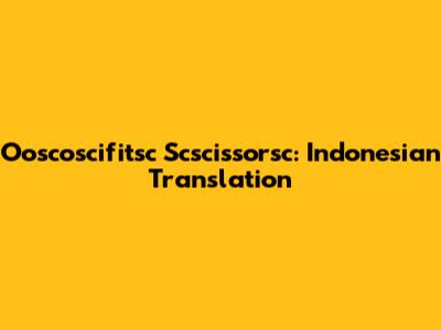 Ooscoscifitsc Scscissorsc: Indonesian Translation