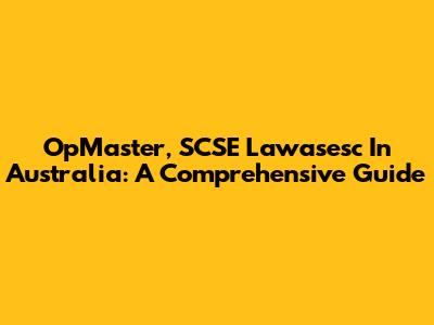 OpMaster, SCSE Lawasesc In Australia: A Comprehensive Guide