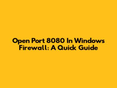 Open Port 8080 In Windows Firewall: A Quick Guide