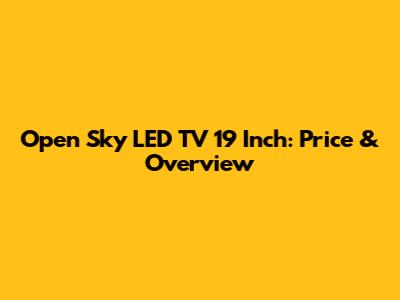 Open Sky LED TV 19 Inch: Price & Overview