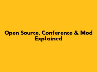Open Source, Conference & Mod Explained