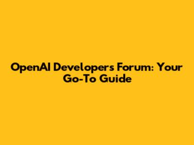 OpenAI Developers Forum: Your Go-To Guide