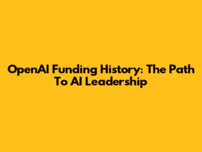 OpenAI Funding History: The Path To AI Leadership