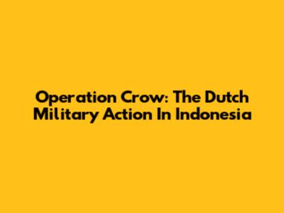 Operation Crow: The Dutch Military Action In Indonesia