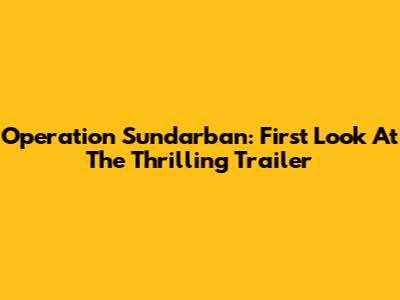 Operation Sundarban: First Look At The Thrilling Trailer
