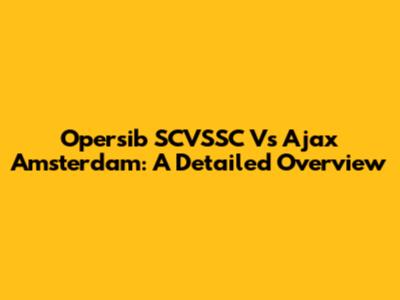 Opersib SCVSSC Vs Ajax Amsterdam: A Detailed Overview