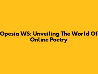 Opesia WS: Unveiling The World Of Online Poetry