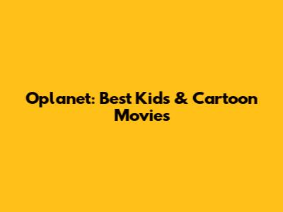 Oplanet: Best Kids & Cartoon Movies