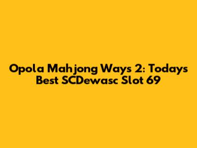 Opola Mahjong Ways 2: Today's Best SCDewasc Slot 69