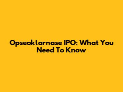 Opseoklarnase IPO: What You Need To Know