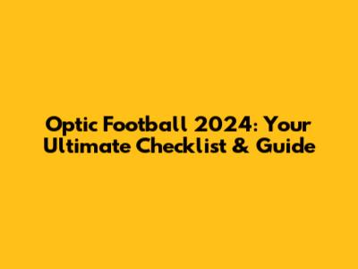 Optic Football 2024: Your Ultimate Checklist & Guide