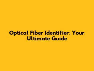 Optical Fiber Identifier: Your Ultimate Guide