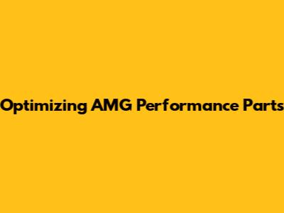 Optimizing AMG Performance Parts