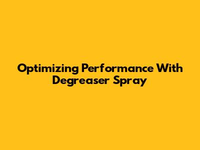 Optimizing Performance With Degreaser Spray