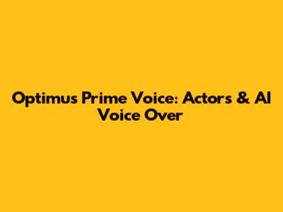 Optimus Prime Voice: Actors & AI Voice Over