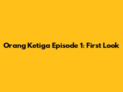 Orang Ketiga Episode 1: First Look