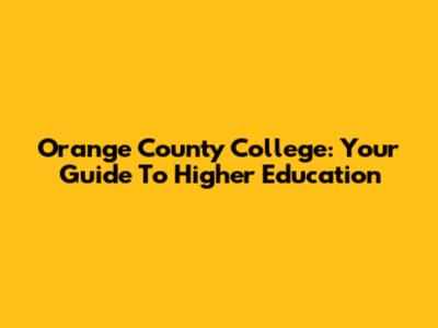 Orange County College: Your Guide To Higher Education
