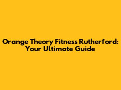 Orange Theory Fitness Rutherford: Your Ultimate Guide