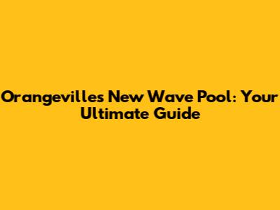 Orangeville's New Wave Pool: Your Ultimate Guide