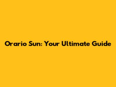 Orario Sun: Your Ultimate Guide
