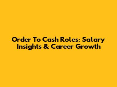 Order To Cash Roles: Salary Insights & Career Growth