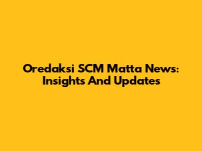 Oredaksi SCM Matta News: Insights And Updates