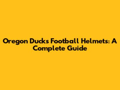 Oregon Ducks Football Helmets: A Complete Guide