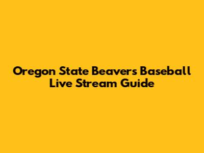 Oregon State Beavers Baseball Live Stream Guide