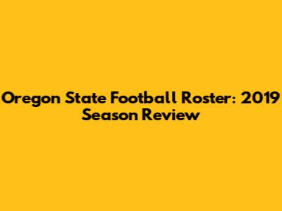 Oregon State Football Roster: 2019 Season Review