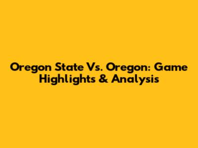 Oregon State Vs. Oregon: Game Highlights & Analysis