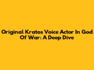 Original Kratos Voice Actor In God Of War: A Deep Dive