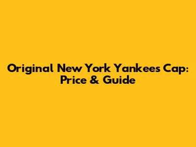 Original New York Yankees Cap: Price & Guide