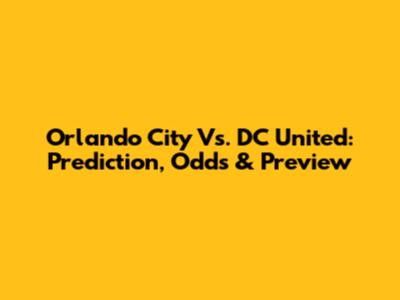 Orlando City Vs. DC United: Prediction, Odds & Preview